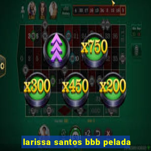 larissa santos bbb pelada